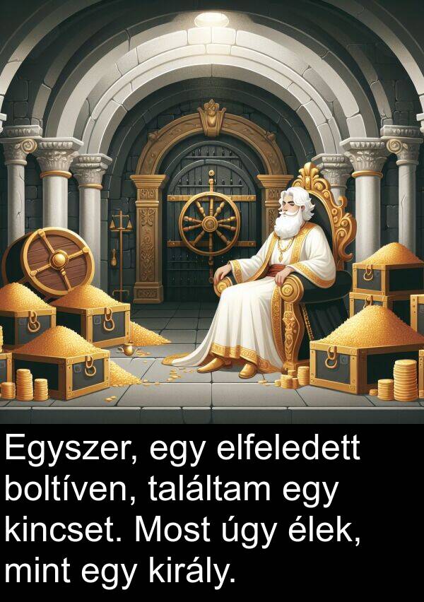 találtam: Egyszer, egy elfeledett boltíven, találtam egy kincset. Most úgy élek, mint egy király.