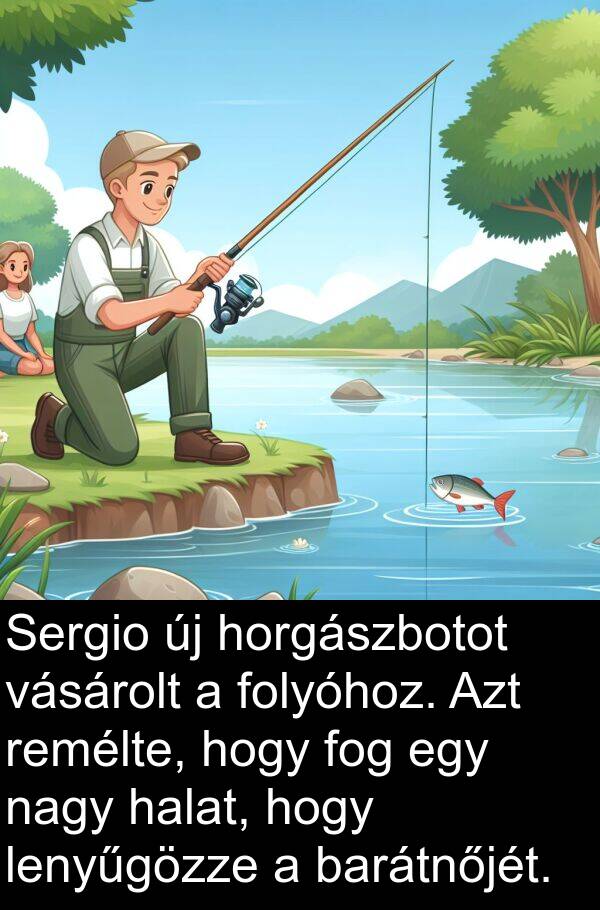 vásárolt: Sergio új horgászbotot vásárolt a folyóhoz. Azt remélte, hogy fog egy nagy halat, hogy lenyűgözze a barátnőjét.