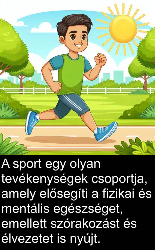 egészséget: A sport egy olyan tevékenységek csoportja, amely elősegíti a fizikai és mentális egészséget, emellett szórakozást és élvezetet is nyújt.