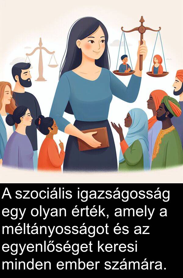 egyenlőséget: A szociális igazságosság egy olyan érték, amely a méltányosságot és az egyenlőséget keresi minden ember számára.