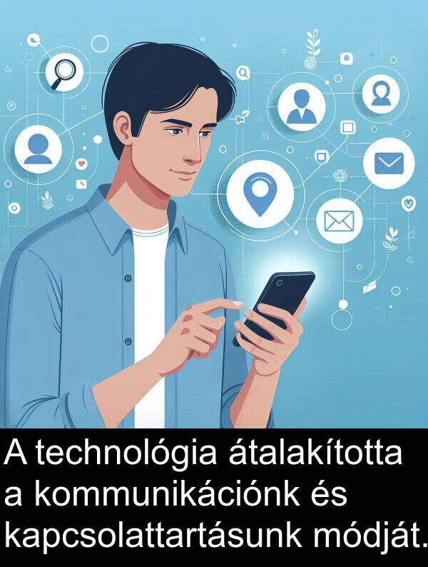 technológia: A technológia átalakította a kommunikációnk és kapcsolattartásunk módját.