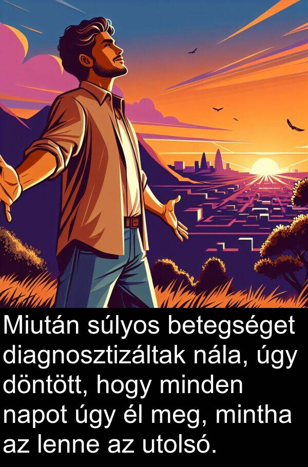 diagnosztizáltak: Miután súlyos betegséget diagnosztizáltak nála, úgy döntött, hogy minden napot úgy él meg, mintha az lenne az utolsó.