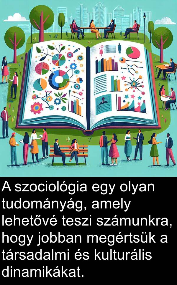 tudományág: A szociológia egy olyan tudományág, amely lehetővé teszi számunkra, hogy jobban megértsük a társadalmi és kulturális dinamikákat.