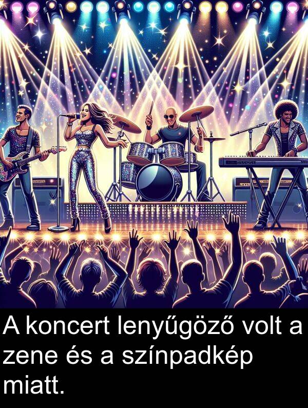 zene: A koncert lenyűgöző volt a zene és a színpadkép miatt.