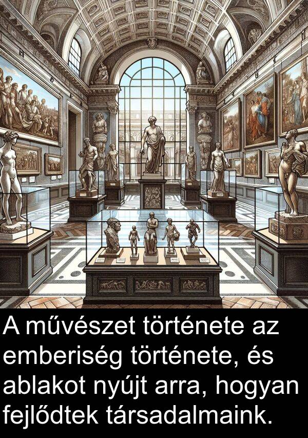 ablakot: A művészet története az emberiség története, és ablakot nyújt arra, hogyan fejlődtek társadalmaink.