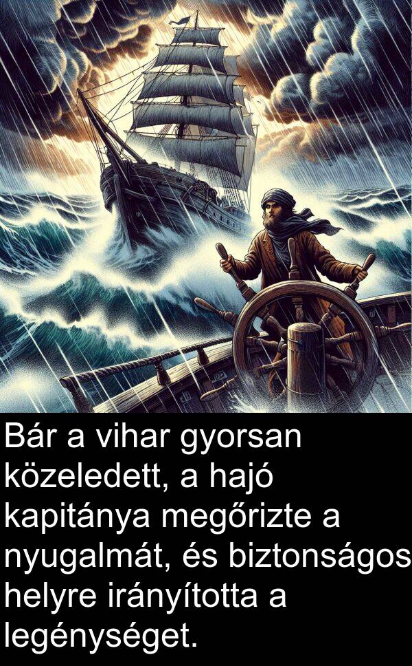 nyugalmát: Bár a vihar gyorsan közeledett, a hajó kapitánya megőrizte a nyugalmát, és biztonságos helyre irányította a legénységet.