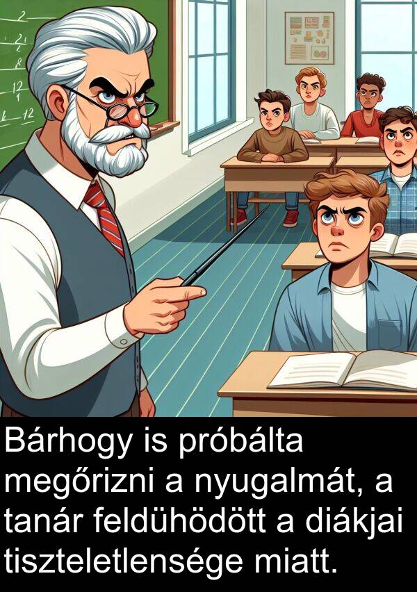 nyugalmát: Bárhogy is próbálta megőrizni a nyugalmát, a tanár feldühödött a diákjai tiszteletlensége miatt.