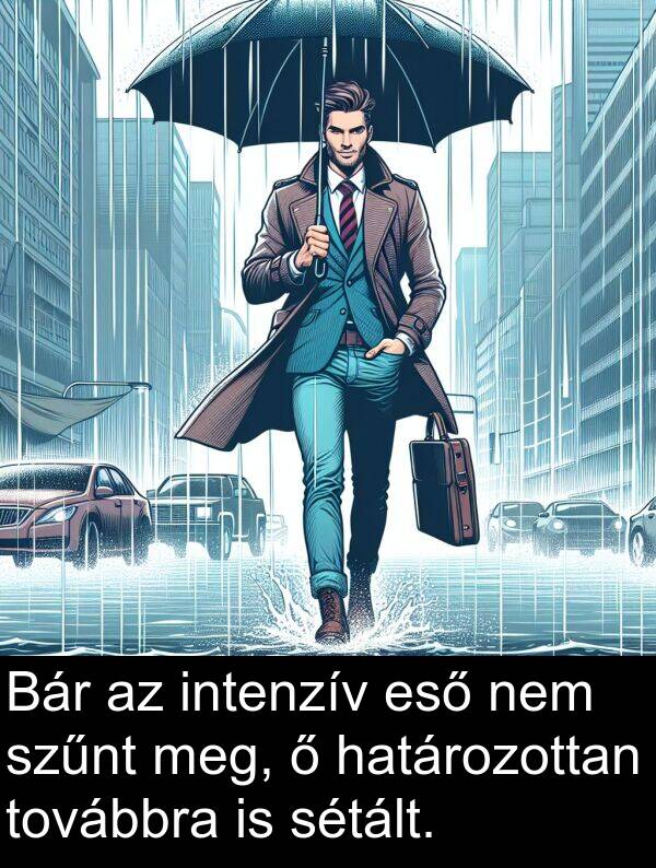 továbbra: Bár az intenzív eső nem szűnt meg, ő határozottan továbbra is sétált.