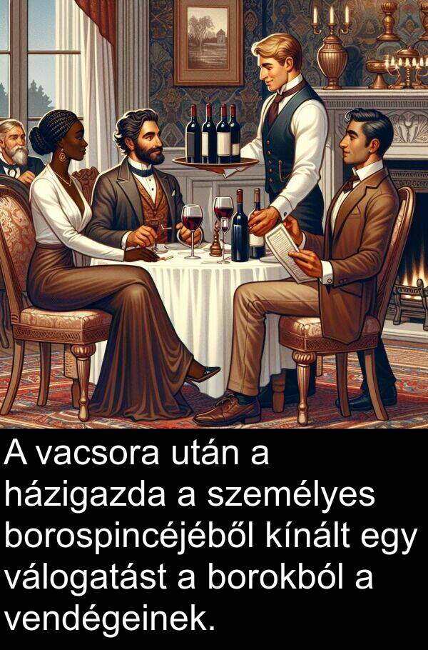 vacsora: A vacsora után a házigazda a személyes borospincéjéből kínált egy válogatást a borokból a vendégeinek.