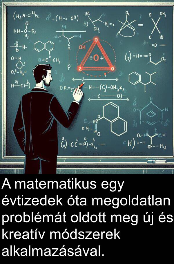 alkalmazásával: A matematikus egy évtizedek óta megoldatlan problémát oldott meg új és kreatív módszerek alkalmazásával.