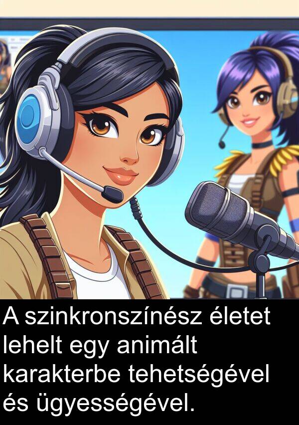 életet: A szinkronszínész életet lehelt egy animált karakterbe tehetségével és ügyességével.