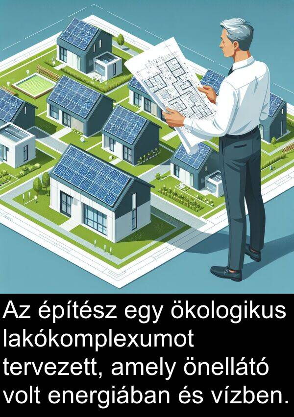 építész: Az építész egy ökologikus lakókomplexumot tervezett, amely önellátó volt energiában és vízben.