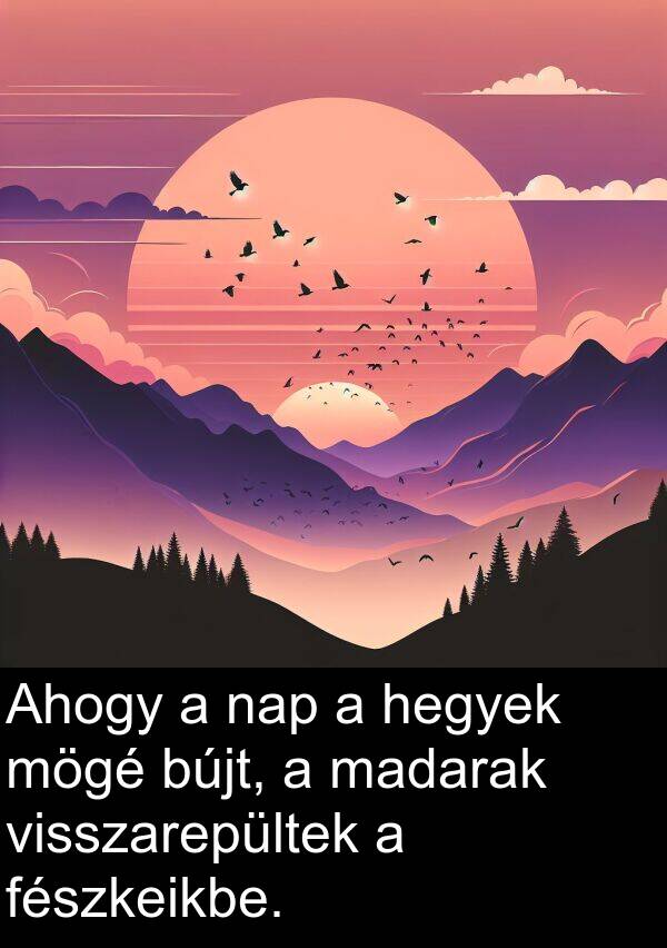 madarak: Ahogy a nap a hegyek mögé bújt, a madarak visszarepültek a fészkeikbe.