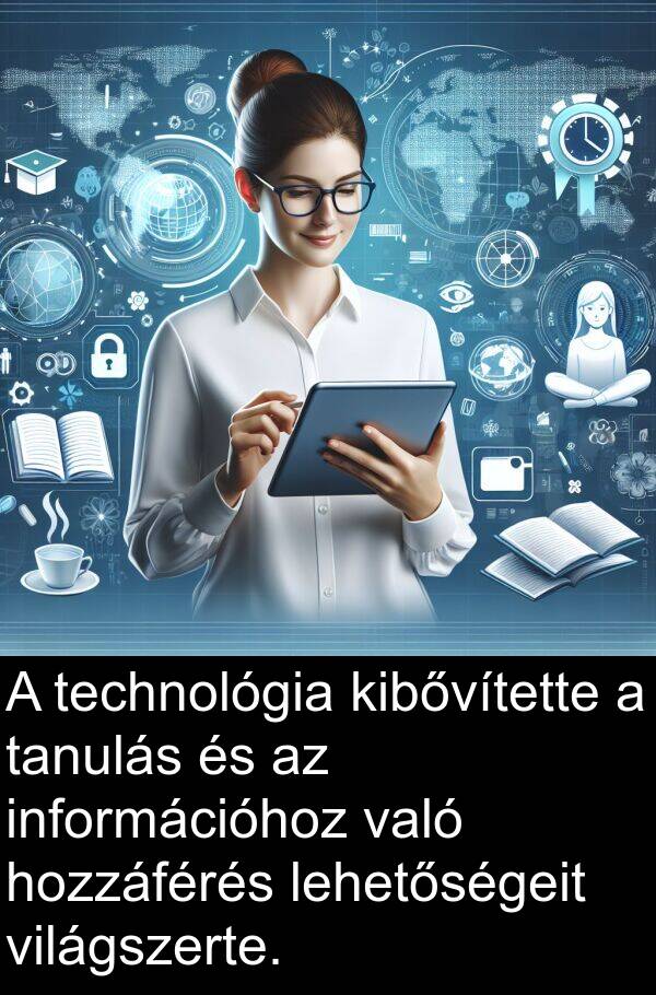 való: A technológia kibővítette a tanulás és az információhoz való hozzáférés lehetőségeit világszerte.