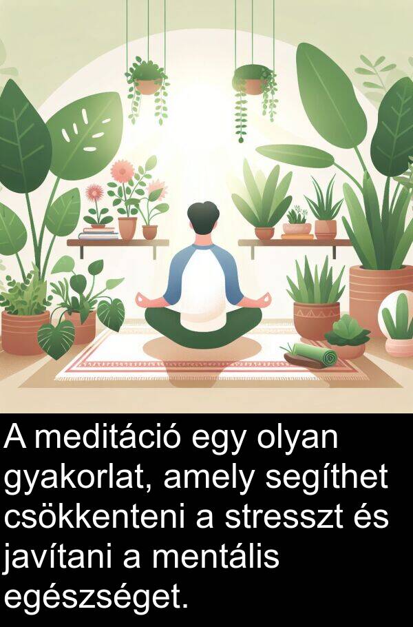 egészséget: A meditáció egy olyan gyakorlat, amely segíthet csökkenteni a stresszt és javítani a mentális egészséget.