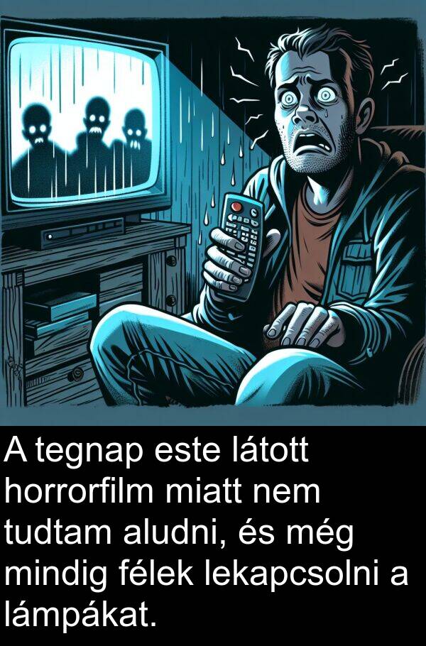 tegnap: A tegnap este látott horrorfilm miatt nem tudtam aludni, és még mindig félek lekapcsolni a lámpákat.