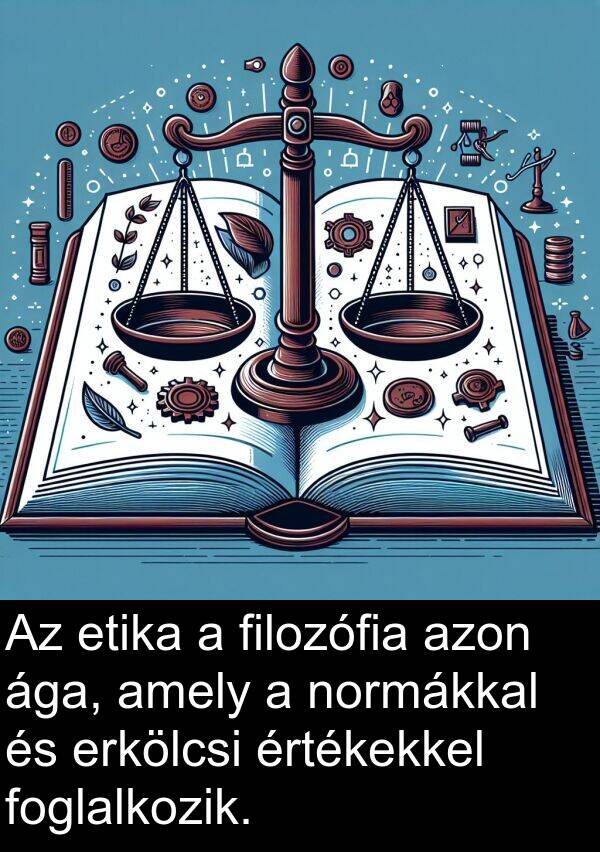 etika: Az etika a filozófia azon ága, amely a normákkal és erkölcsi értékekkel foglalkozik.