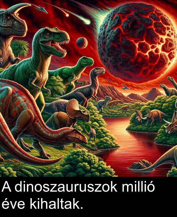 dinoszauruszok: A dinoszauruszok millió éve kihaltak.