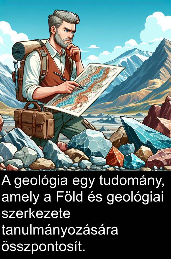 tudomány: A geológia egy tudomány, amely a Föld és geológiai szerkezete tanulmányozására összpontosít.