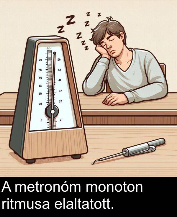 monoton: A metronóm monoton ritmusa elaltatott.