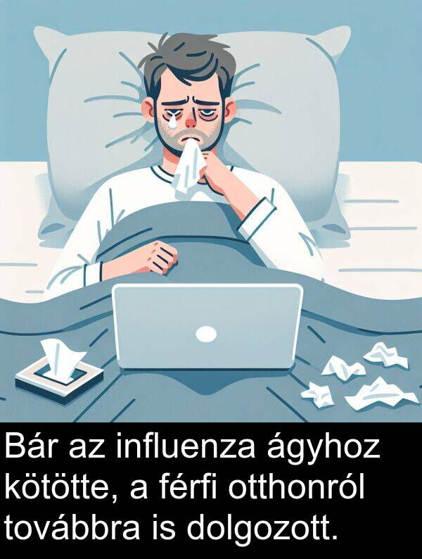 továbbra: Bár az influenza ágyhoz kötötte, a férfi otthonról továbbra is dolgozott.