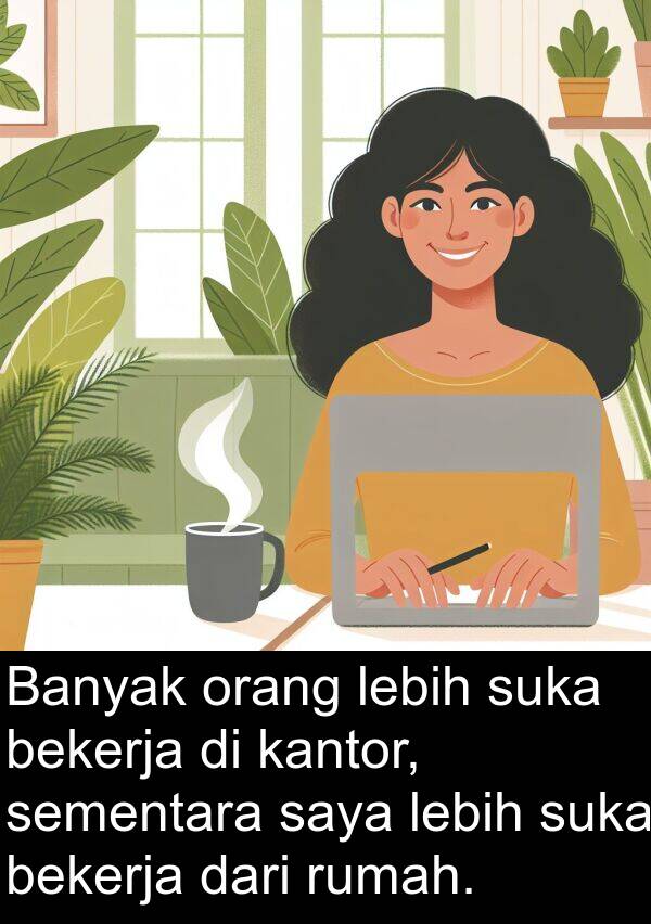 kantor: Banyak orang lebih suka bekerja di kantor, sementara saya lebih suka bekerja dari rumah.