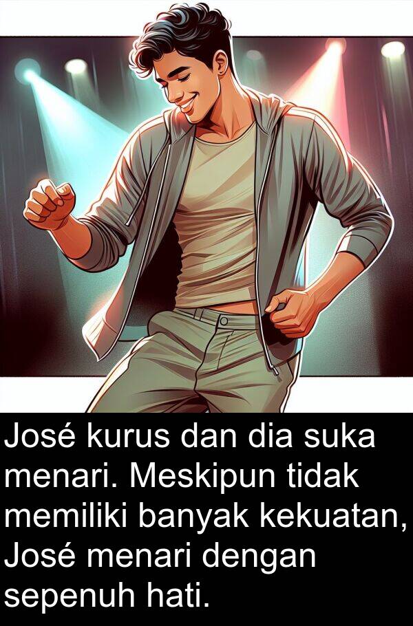 kekuatan: José kurus dan dia suka menari. Meskipun tidak memiliki banyak kekuatan, José menari dengan sepenuh hati.