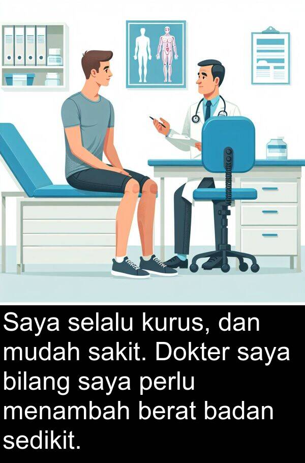 berat: Saya selalu kurus, dan mudah sakit. Dokter saya bilang saya perlu menambah berat badan sedikit.