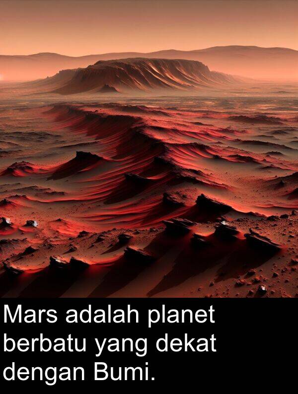 dekat: Mars adalah planet berbatu yang dekat dengan Bumi.