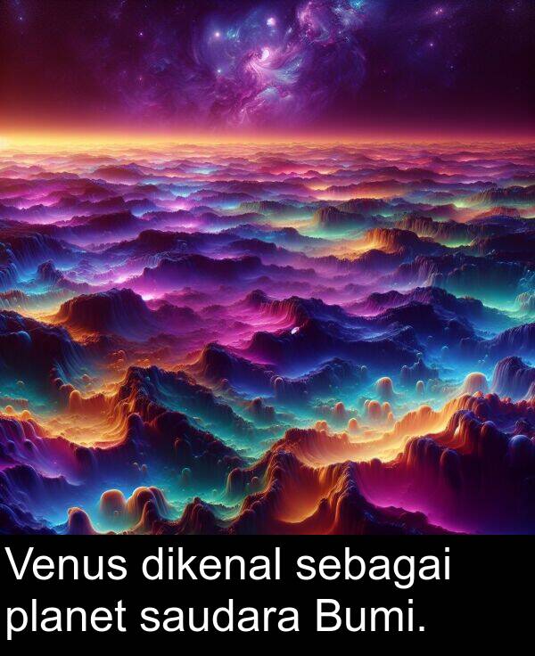 sebagai: Venus dikenal sebagai planet saudara Bumi.