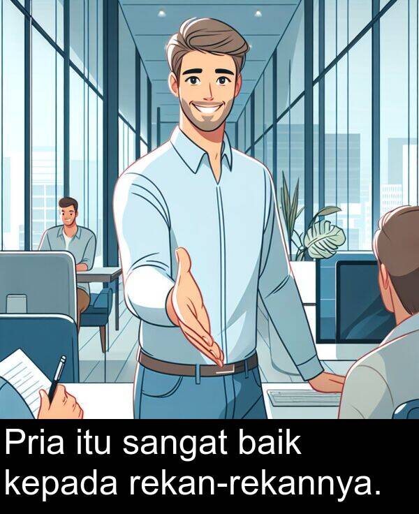 baik: Pria itu sangat baik kepada rekan-rekannya.