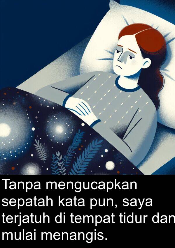 kata: Tanpa mengucapkan sepatah kata pun, saya terjatuh di tempat tidur dan mulai menangis.