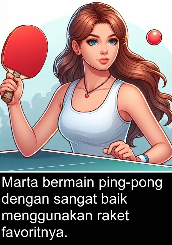 raket: Marta bermain ping-pong dengan sangat baik menggunakan raket favoritnya.