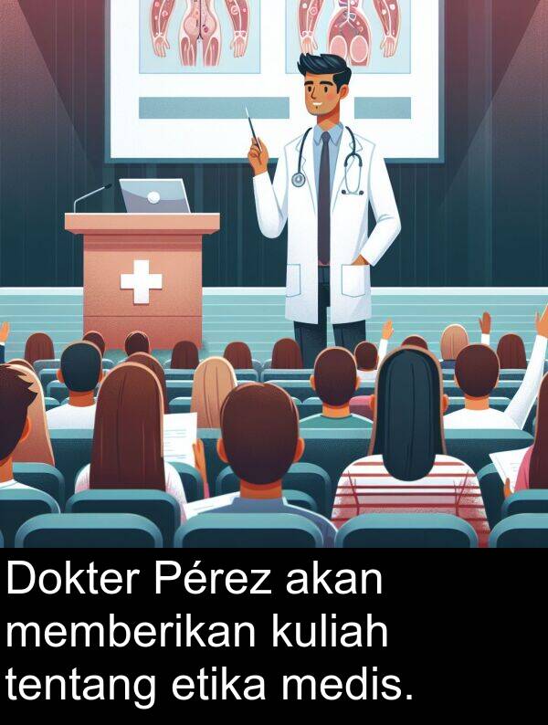 etika: Dokter Pérez akan memberikan kuliah tentang etika medis.