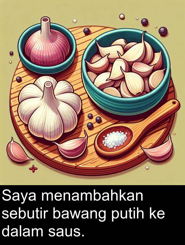 bawang: Saya menambahkan sebutir bawang putih ke dalam saus.