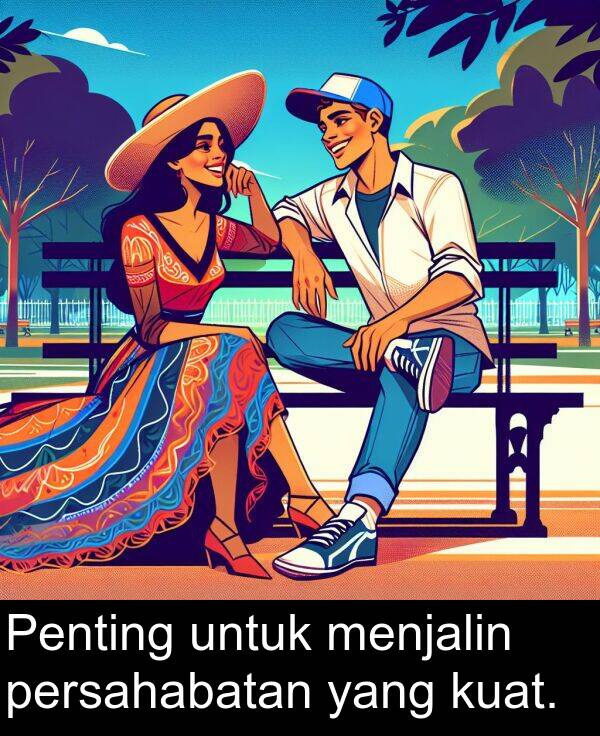 untuk: Penting untuk menjalin persahabatan yang kuat.