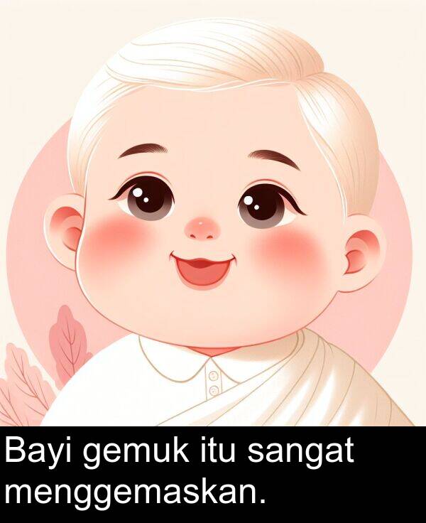 sangat: Bayi gemuk itu sangat menggemaskan.