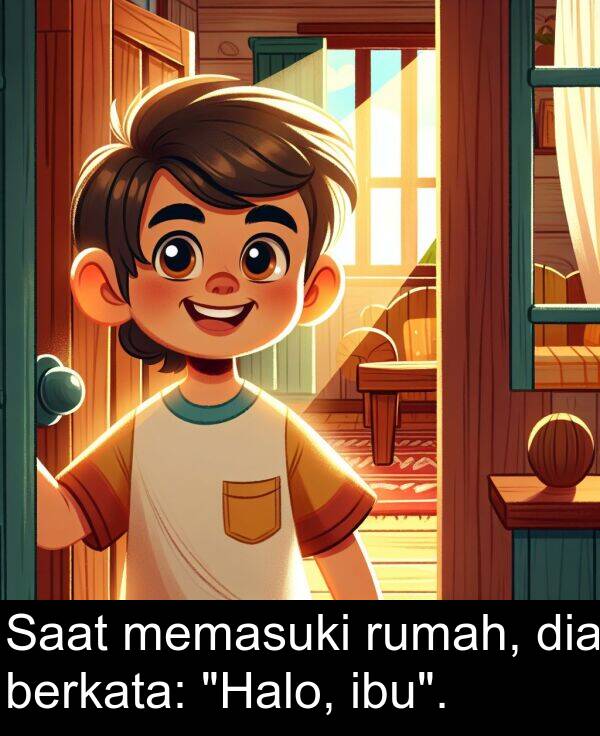 rumah: Saat memasuki rumah, dia berkata: "Halo, ibu".