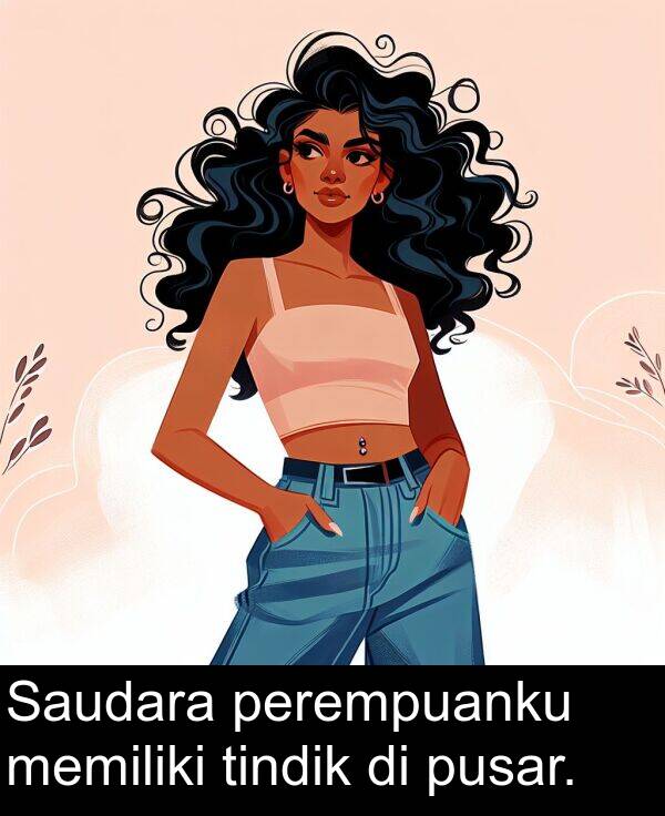 memiliki: Saudara perempuanku memiliki tindik di pusar.