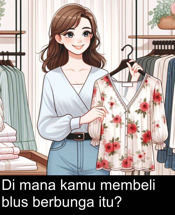 kamu: Di mana kamu membeli blus berbunga itu?