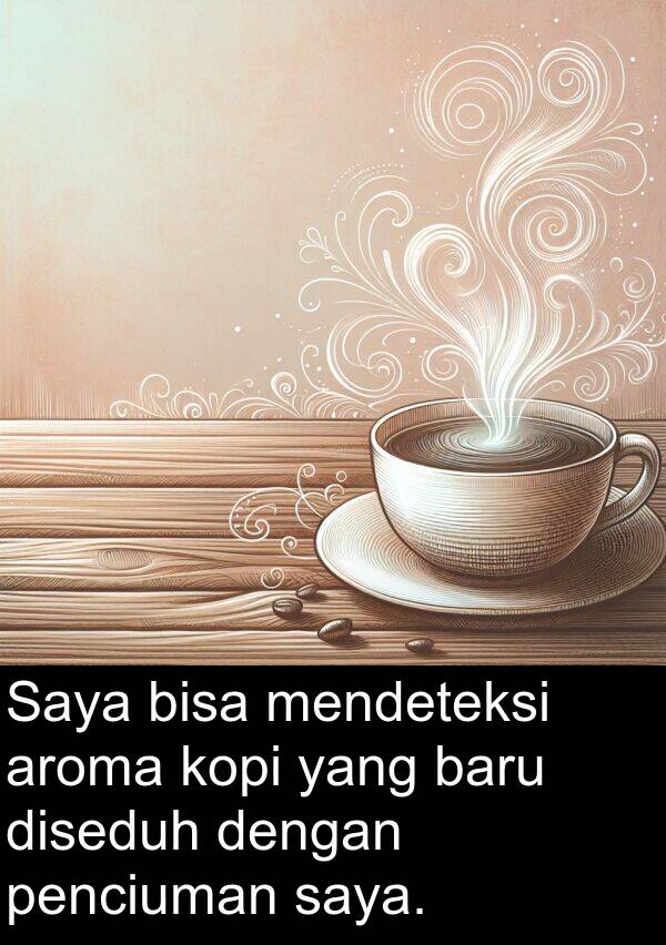 penciuman: Saya bisa mendeteksi aroma kopi yang baru diseduh dengan penciuman saya.