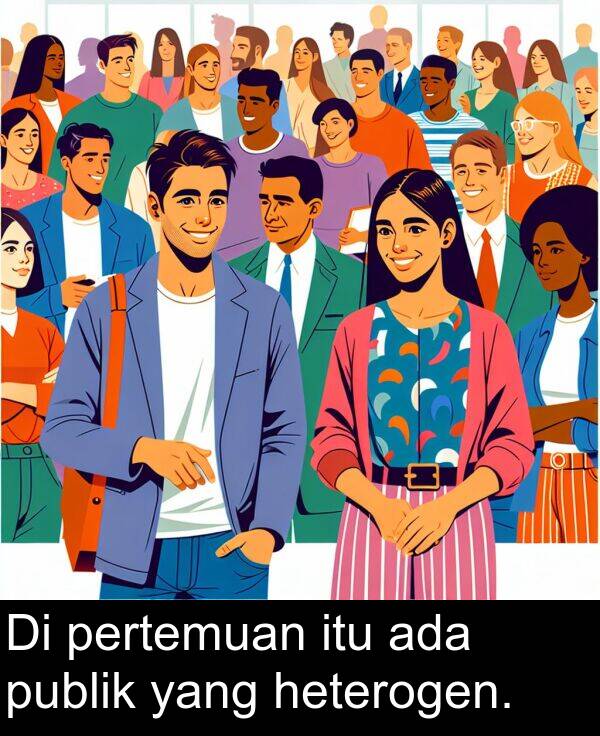 heterogen: Di pertemuan itu ada publik yang heterogen.