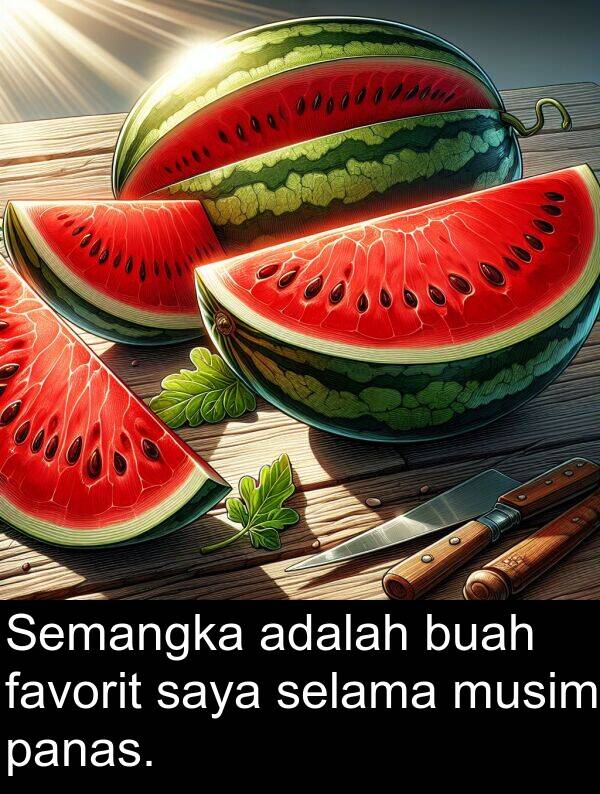 panas: Semangka adalah buah favorit saya selama musim panas.