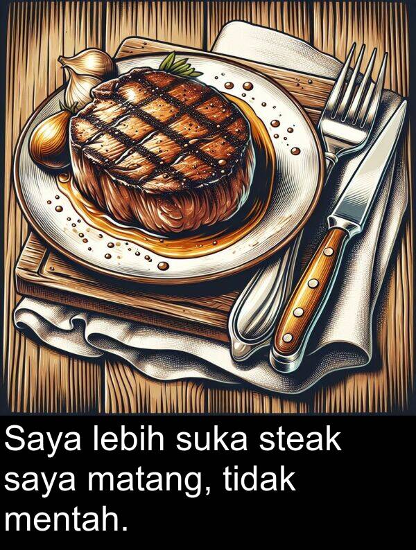 lebih: Saya lebih suka steak saya matang, tidak mentah.