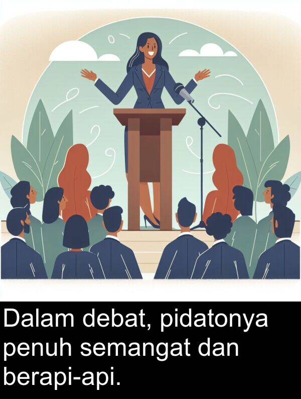 semangat: Dalam debat, pidatonya penuh semangat dan berapi-api.