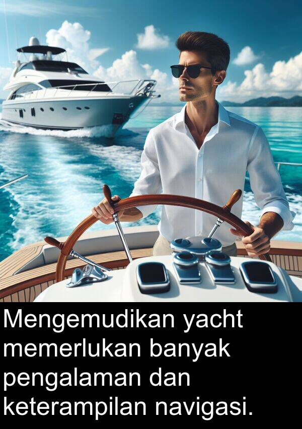 pengalaman: Mengemudikan yacht memerlukan banyak pengalaman dan keterampilan navigasi.