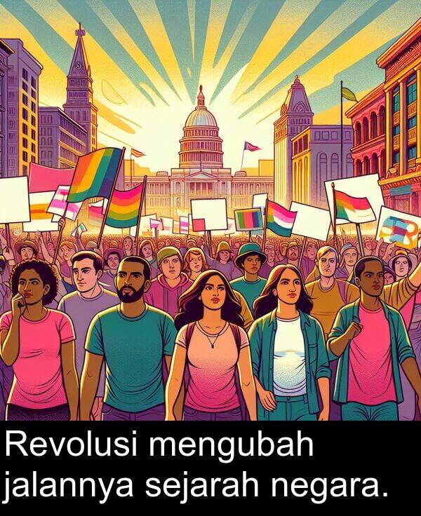 jalannya: Revolusi mengubah jalannya sejarah negara.