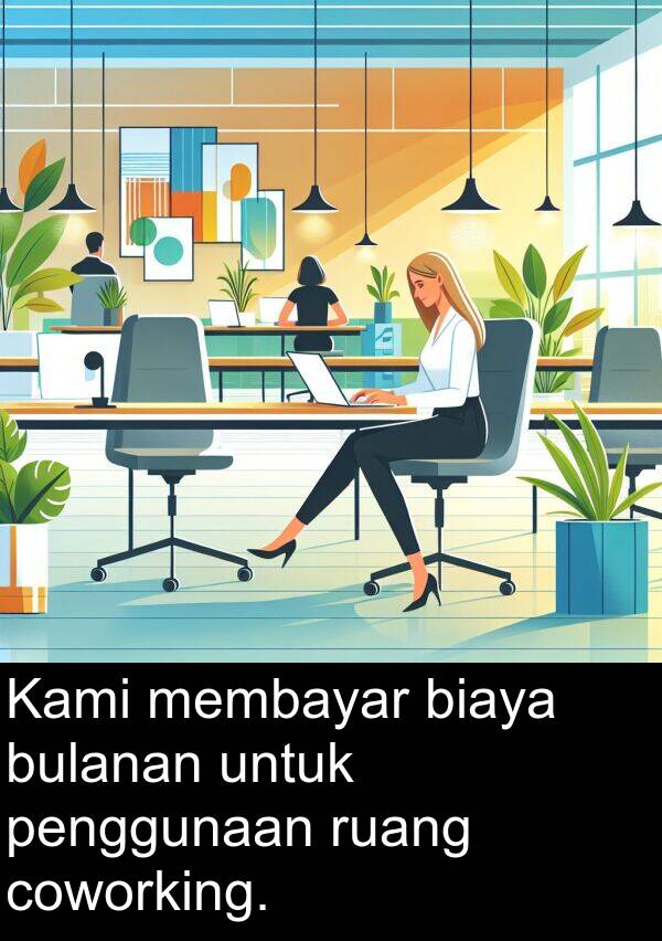 ruang: Kami membayar biaya bulanan untuk penggunaan ruang coworking.