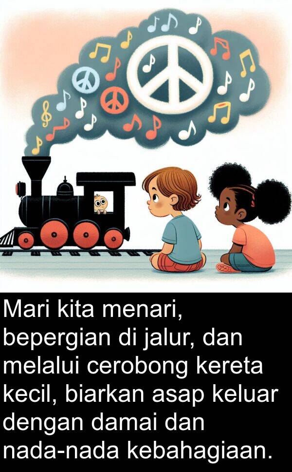 keluar: Mari kita menari, bepergian di jalur, dan melalui cerobong kereta kecil, biarkan asap keluar dengan damai dan nada-nada kebahagiaan.