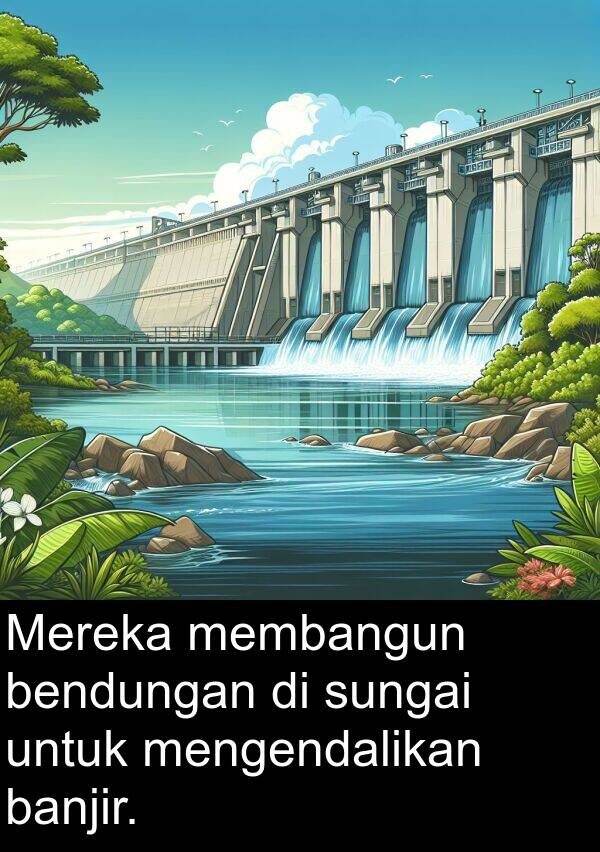 membangun: Mereka membangun bendungan di sungai untuk mengendalikan banjir.